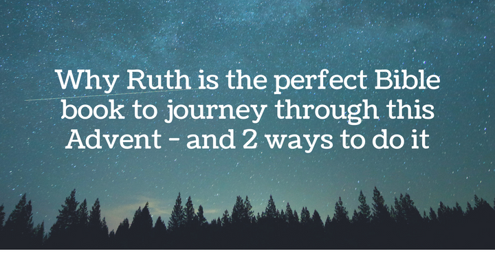 Why Ruth is the perfect Bible book to journey through this Advent – and 2 ways to do it